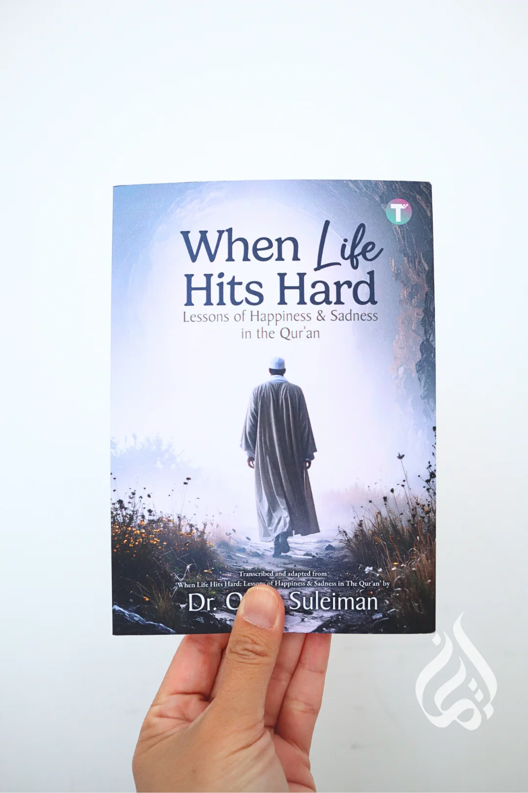 When Life Hits Hard: Lessons of Happiness & Sadness in the Qur'an by Omar Suleiman